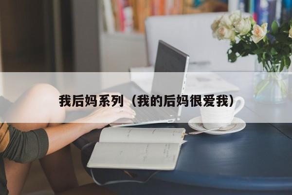 我后妈系列(我的后妈很爱我)