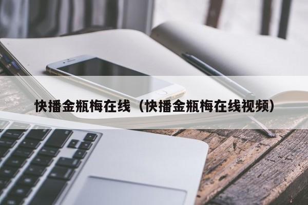 快播金瓶梅在线(快播金瓶梅在线视频)