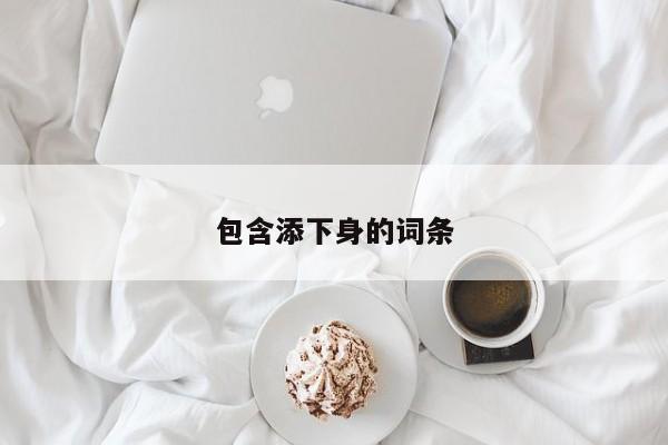 包含添下身的词条