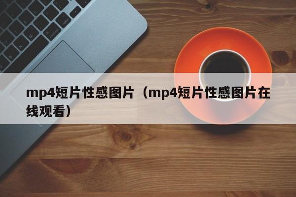 mp4短片性感图片(mp4短片性感图片在线观看)