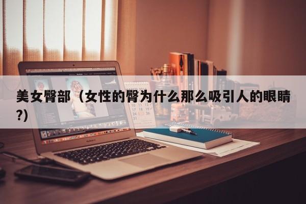 美女臀部(女性的臀为什么那么吸引人的眼睛?)