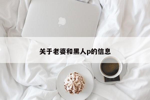 关于老婆和黑人p的信息