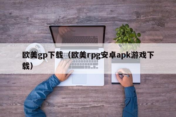 欧美gp下载(欧美rpg安卓apk游戏下载)