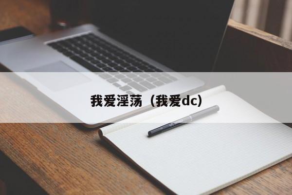 我爱淫荡(我爱dc)