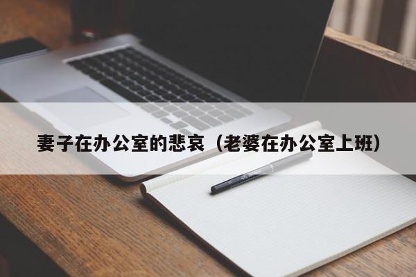 妻子在办公室的悲哀(老婆在办公室上班)