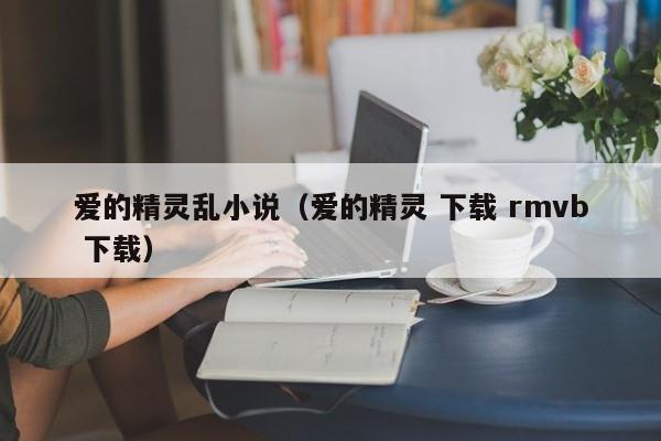 爱的精灵乱小说(爱的精灵 下载 rmvb 下载)