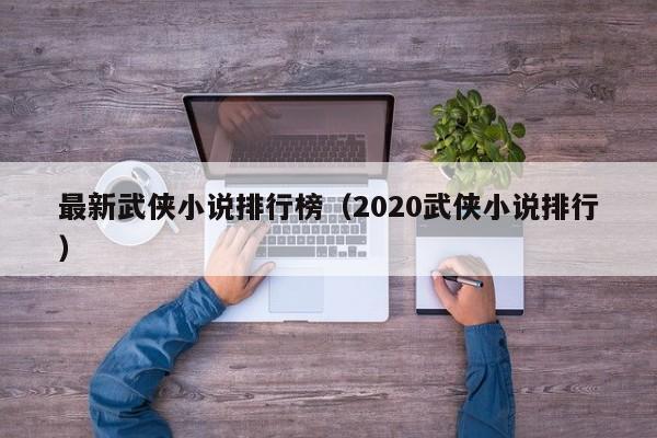 最新武侠小说排行榜(2020武侠小说排行)