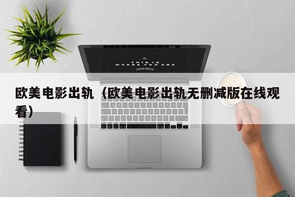 欧美电影出轨(欧美电影出轨无删减版在线观看)