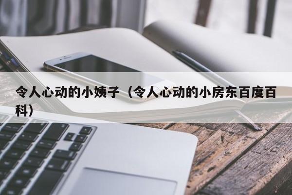 令人心动的小姨子(令人心动的小房东百度百科)