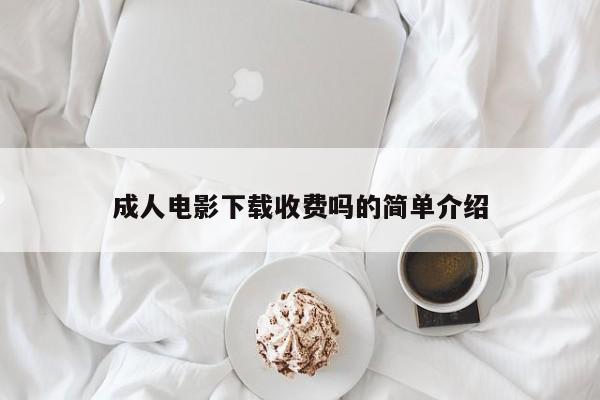 成人电影下载收费吗的简单介绍