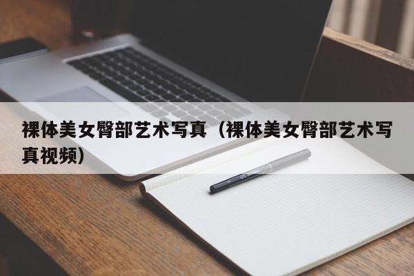 裸体美女臀部艺术写真(裸体美女臀部艺术写真视频)