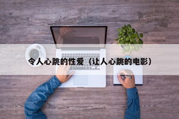 令人心跳的性爱(让人心跳的电影)