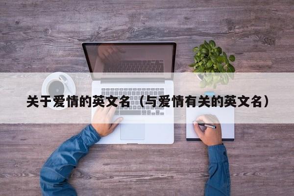 关于爱情的英文名(与爱情有关的英文名)