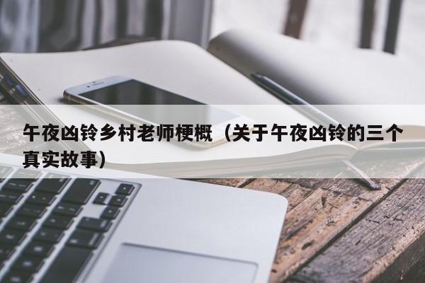 午夜凶铃乡村老师梗概(关于午夜凶铃的三个真实故事)