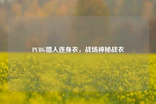 PUBG猎人连身衣,战场神秘战衣