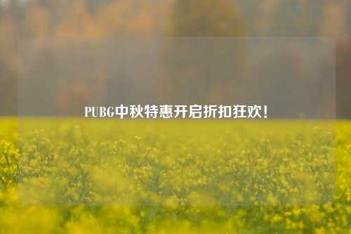 PUBG中秋特惠开启折扣狂欢!