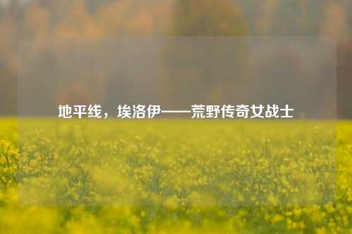 地平线,埃洛伊——荒野传奇女战士