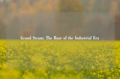 Grand Steam: The Roar of the Industrial Era