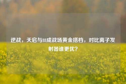 逆战,天启与88成战场黄金搭档,对比离子发射器谁更优?