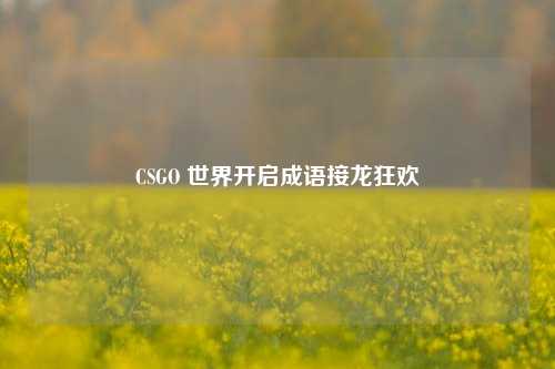 CSGO 世界开启成语接龙狂欢