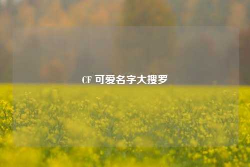 CF 可爱名字大搜罗